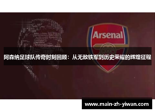 阿森纳足球队传奇时刻回顾：从无敌铁军到历史荣耀的辉煌征程