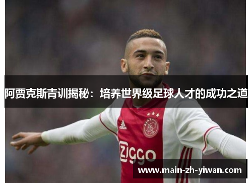 阿贾克斯青训揭秘：培养世界级足球人才的成功之道