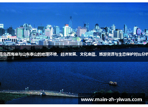 青岛西海岸与山东泰山的地理环境、经济发展、文化底蕴、旅游资源与生态保护对比分析