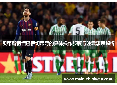 贝蒂斯租借巴伊切蒂奇的具体操作步骤与注意事项解析