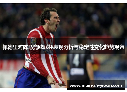 佩德里对阵马竞欧联杯表现分析与稳定性变化趋势观察